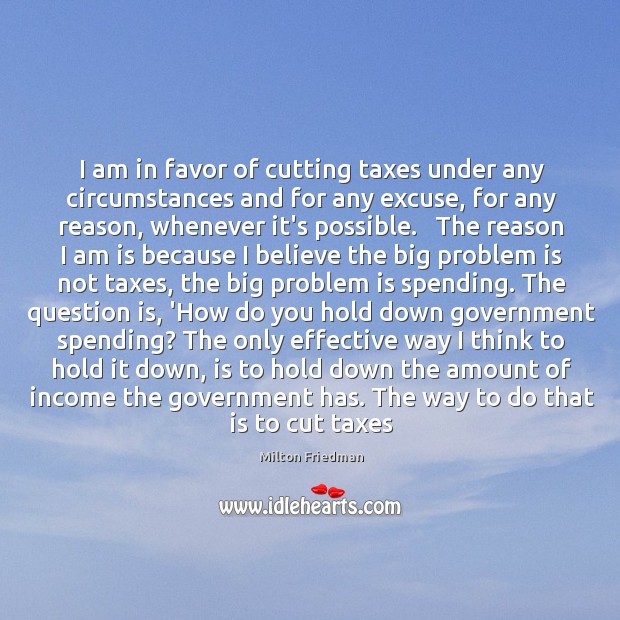I am in favor of cutting taxes under any circumstances and for Income Quotes Image