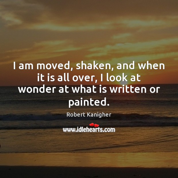 I am moved, shaken, and when it is all over, I look Robert Kanigher Picture Quote