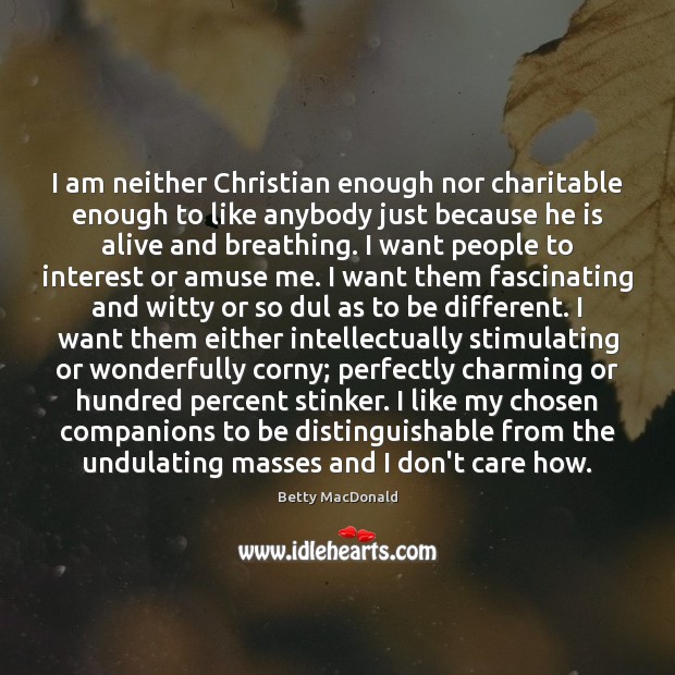 I am neither Christian enough nor charitable enough to like anybody just Image