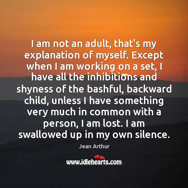 I am not an adult, that’s my explanation of myself. Except when Image