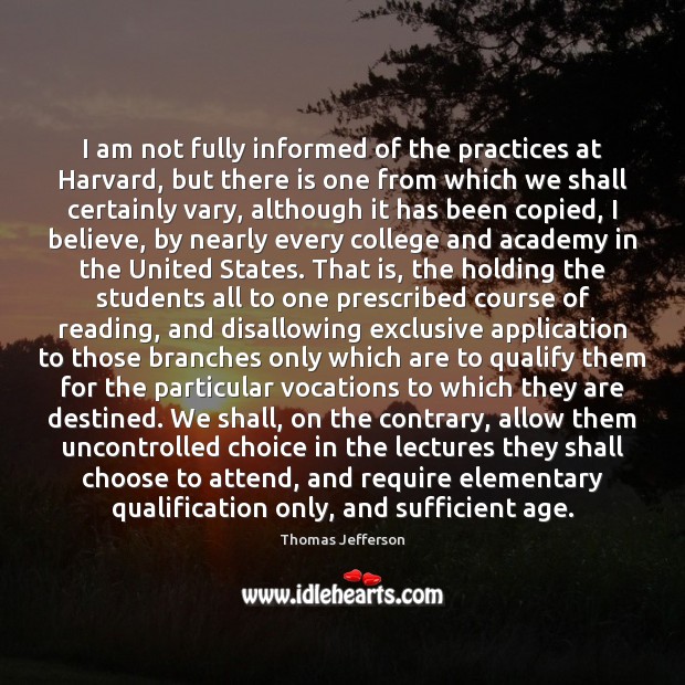 I am not fully informed of the practices at Harvard, but there Thomas Jefferson Picture Quote