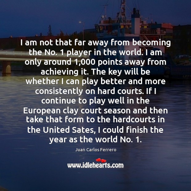 I am not that far away from becoming the No. 1 player in Juan Carlos Ferrero Picture Quote