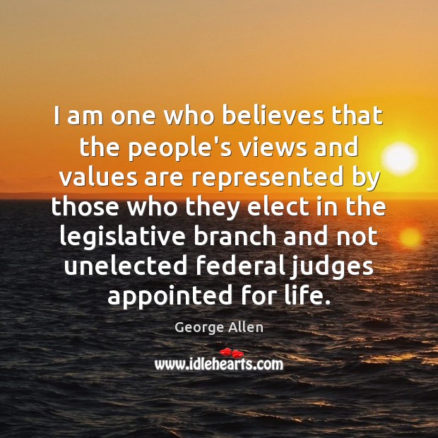 I am one who believes that the people’s views and values are George Allen Picture Quote