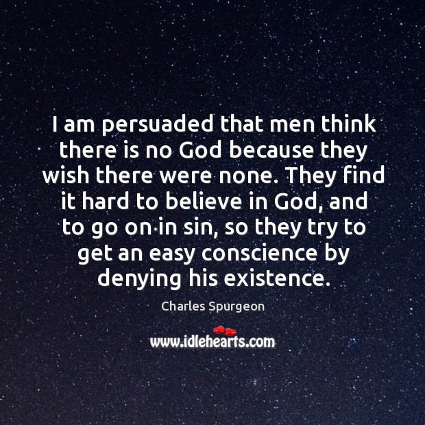 I am persuaded that men think there is no God because they Charles Spurgeon Picture Quote