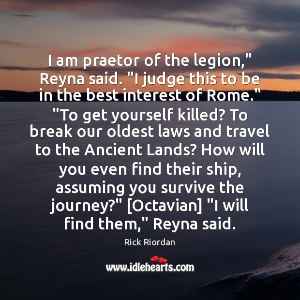 I am praetor of the legion,” Reyna said. “I judge this to Image