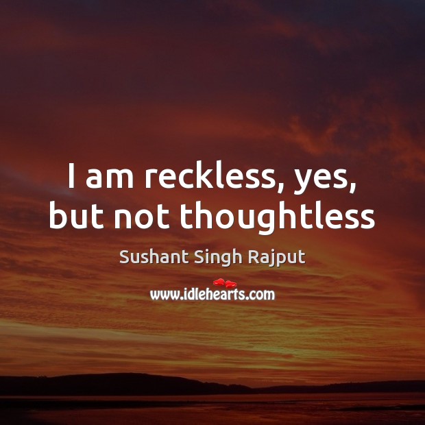 I am reckless, yes, but not thoughtless Image