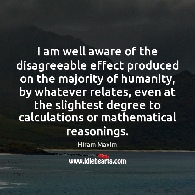 I am well aware of the disagreeable effect produced on the majority Humanity Quotes Image