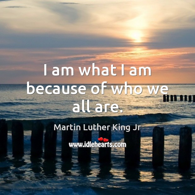 I am what I am because of who we all are. Image