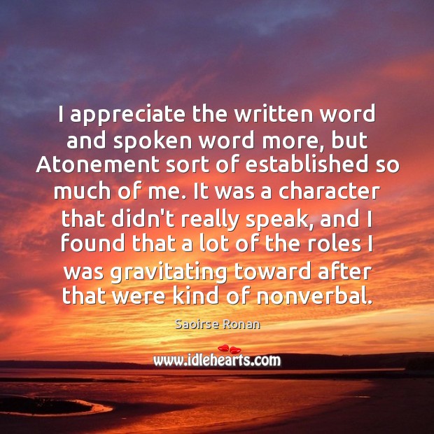 I appreciate the written word and spoken word more, but Atonement sort Appreciate Quotes Image