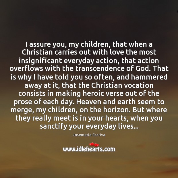 I assure you, my children, that when a Christian carries out with Josemaria Escriva Picture Quote