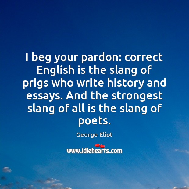 I beg your pardon: correct English is the slang of prigs who George Eliot Picture Quote