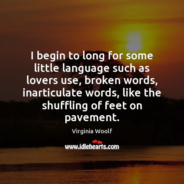 I begin to long for some little language such as lovers use, Virginia Woolf Picture Quote