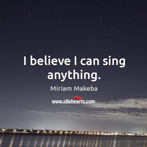 I believe I can sing anything. Image