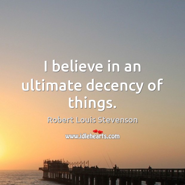 I believe in an ultimate decency of things. Robert Louis Stevenson Picture Quote