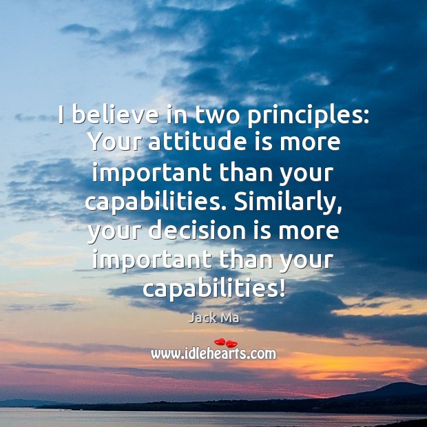 I believe in two principles: Your attitude is more important than your Attitude Quotes Image