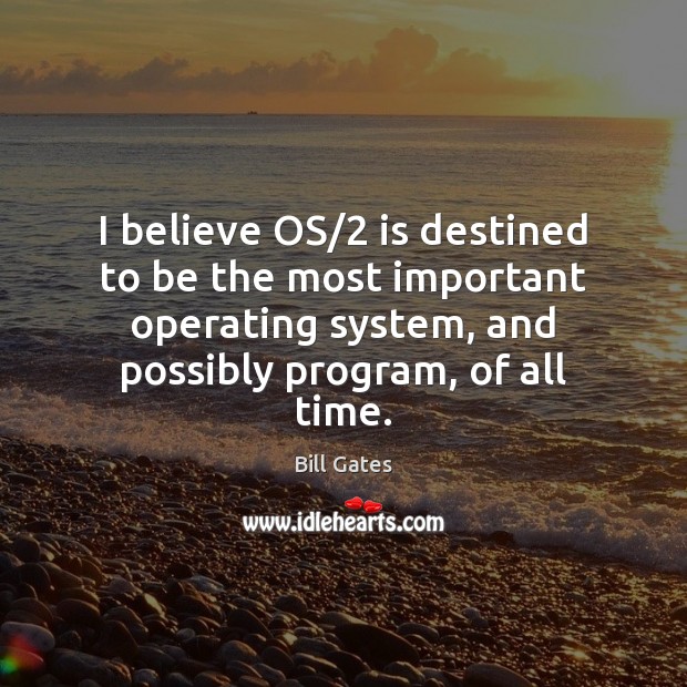 I believe OS/2 is destined to be the most important operating system, Picture Quotes Image