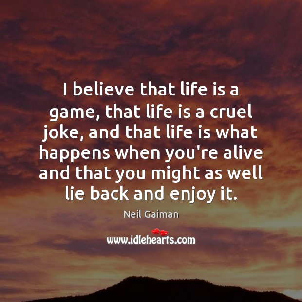 I believe that life is a game, that life is a cruel Lie Quotes Image
