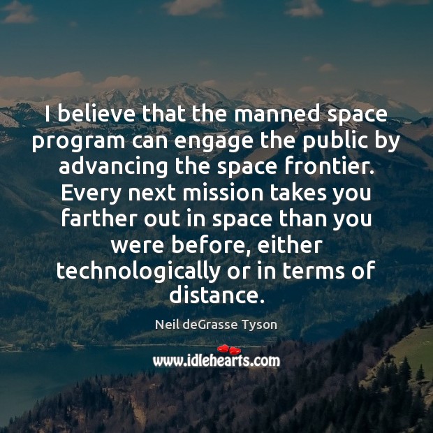 I believe that the manned space program can engage the public by Neil deGrasse Tyson Picture Quote