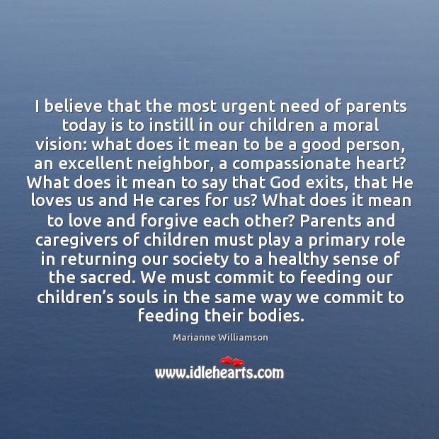 I believe that the most urgent need of parents today is to Marianne Williamson Picture Quote