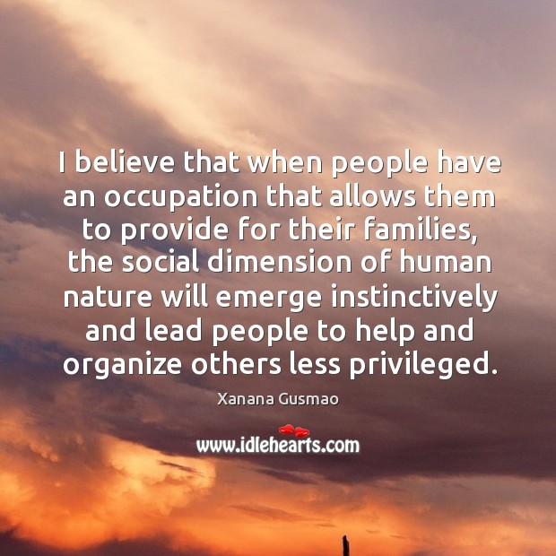 I believe that when people have an occupation that allows them to provide for their families Nature Quotes Image