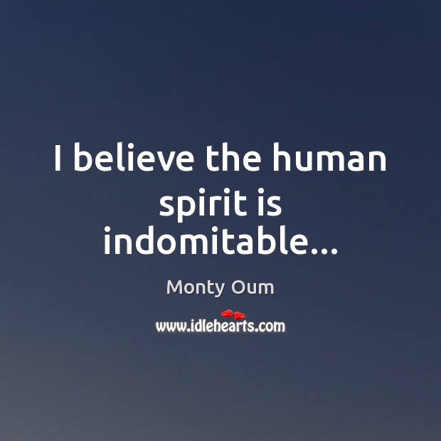 I believe the human spirit is indomitable… Monty Oum Picture Quote