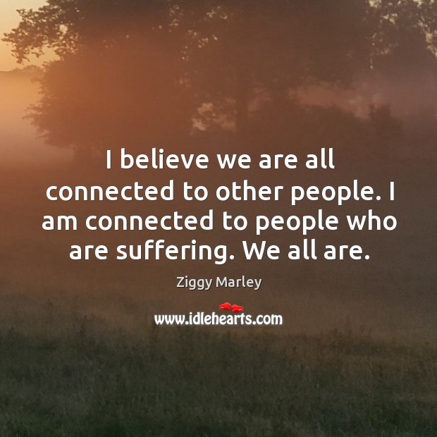 I believe we are all connected to other people. I am connected Image