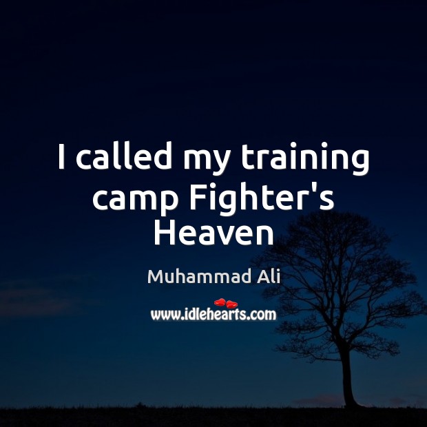 I called my training camp Fighter’s Heaven Muhammad Ali Picture Quote