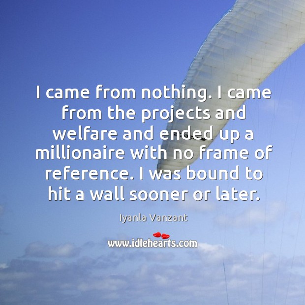 I came from nothing. I came from the projects and welfare and Iyanla Vanzant Picture Quote