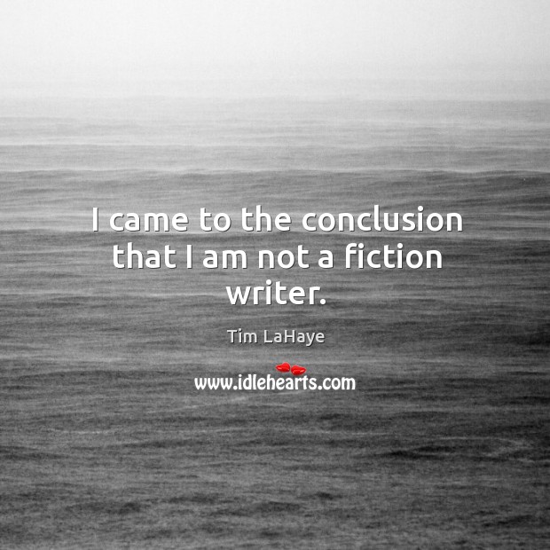 I came to the conclusion that I am not a fiction writer. Tim LaHaye Picture Quote