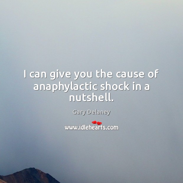 I can give you the cause of anaphylactic shock in a nutshell. Image