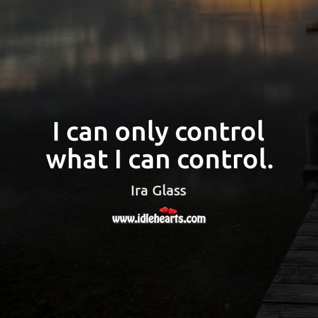 I can only control what I can control. Image