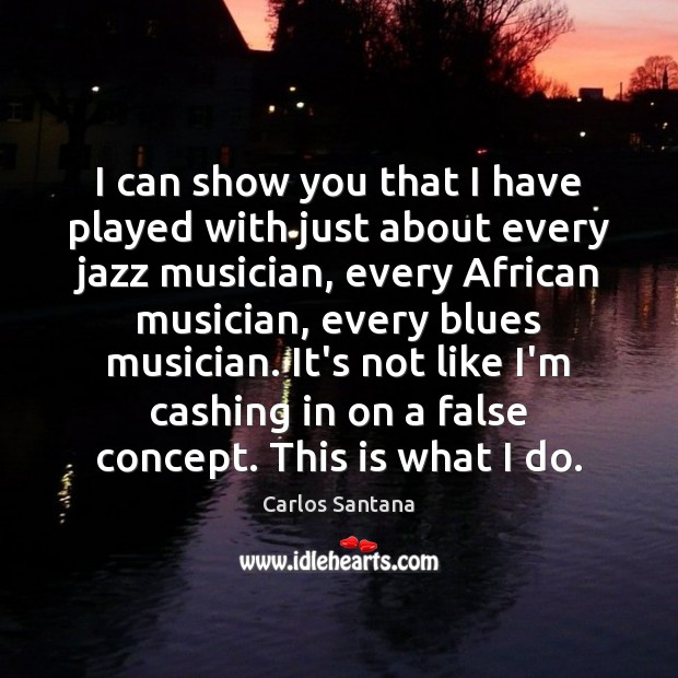 I can show you that I have played with just about every Carlos Santana Picture Quote