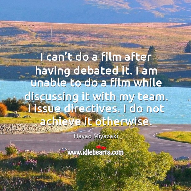 I can’t do a film after having debated it. I am unable to do a film while discussing it with my team. Team Quotes Image