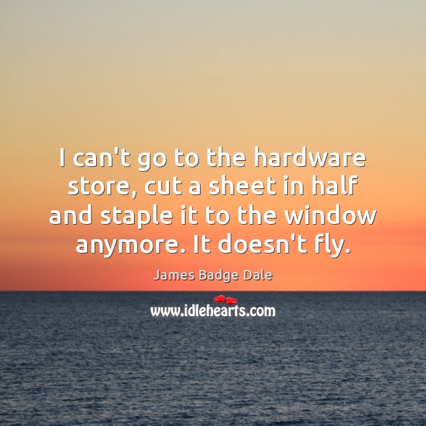 I can’t go to the hardware store, cut a sheet in half James Badge Dale Picture Quote