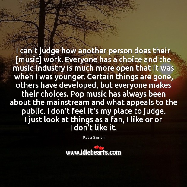 I can’t judge how another person does their [music] work. Everyone has Image