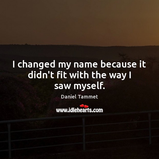 I changed my name because it didn’t fit with the way I saw myself. Image