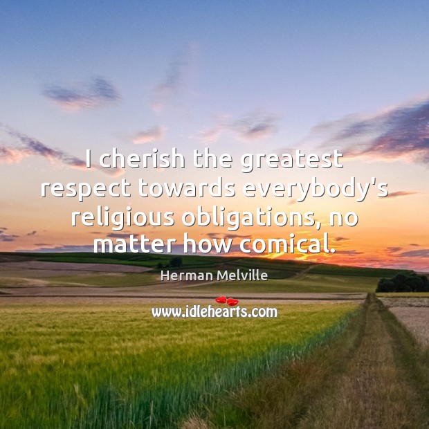 I cherish the greatest respect towards everybody’s religious obligations, no matter how Respect Quotes Image