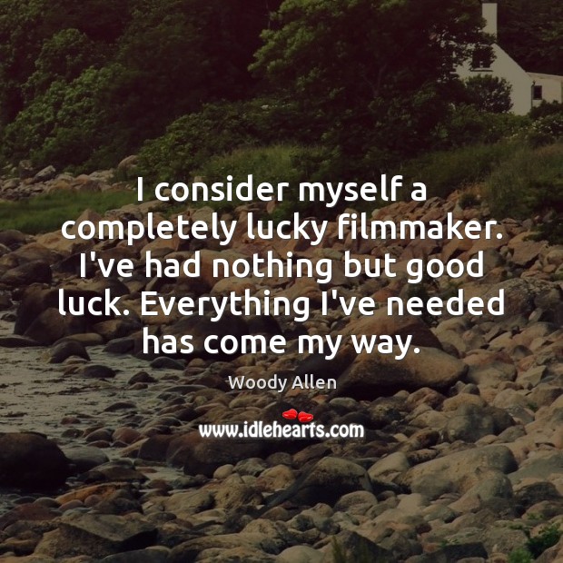 I consider myself a completely lucky filmmaker. I’ve had nothing but good Woody Allen Picture Quote