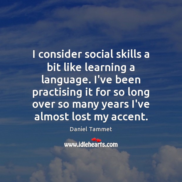 I consider social skills a bit like learning a language. I’ve been Daniel Tammet Picture Quote