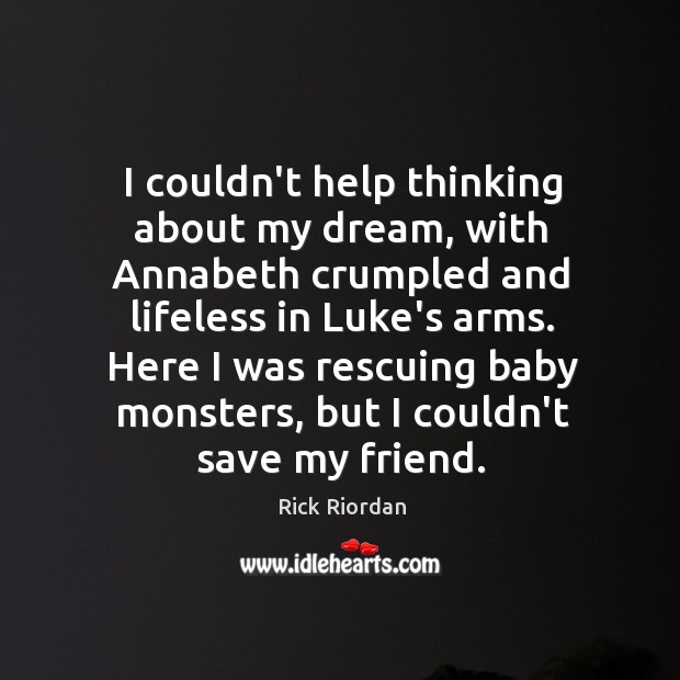 I couldn’t help thinking about my dream, with Annabeth crumpled and lifeless Rick Riordan Picture Quote