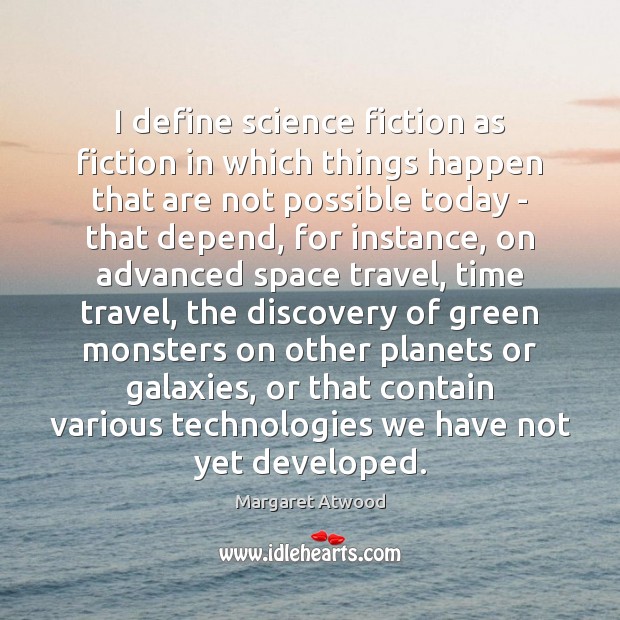 I define science fiction as fiction in which things happen that are Margaret Atwood Picture Quote