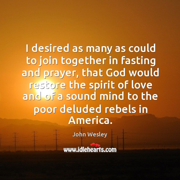 I desired as many as could to join together in fasting and prayer John Wesley Picture Quote