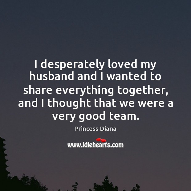 I desperately loved my husband and I wanted to share everything together, Team Quotes Image