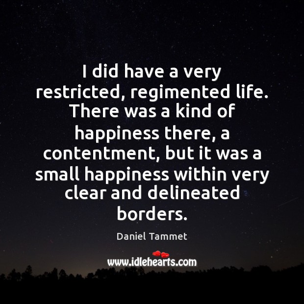 I did have a very restricted, regimented life. There was a kind Daniel Tammet Picture Quote