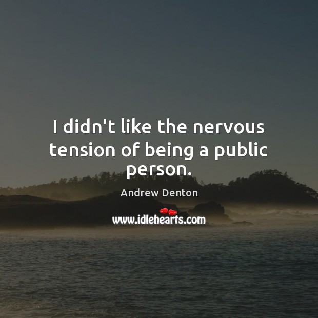 I didn’t like the nervous tension of being a public person. Andrew Denton Picture Quote