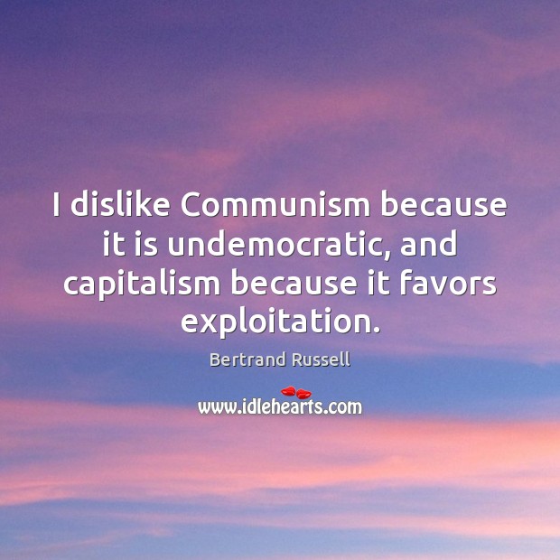 I dislike Communism because it is undemocratic, and capitalism because it favors Bertrand Russell Picture Quote
