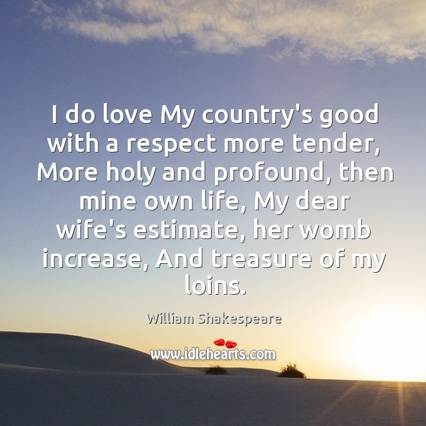 I do love My country’s good with a respect more tender, More Respect Quotes Image