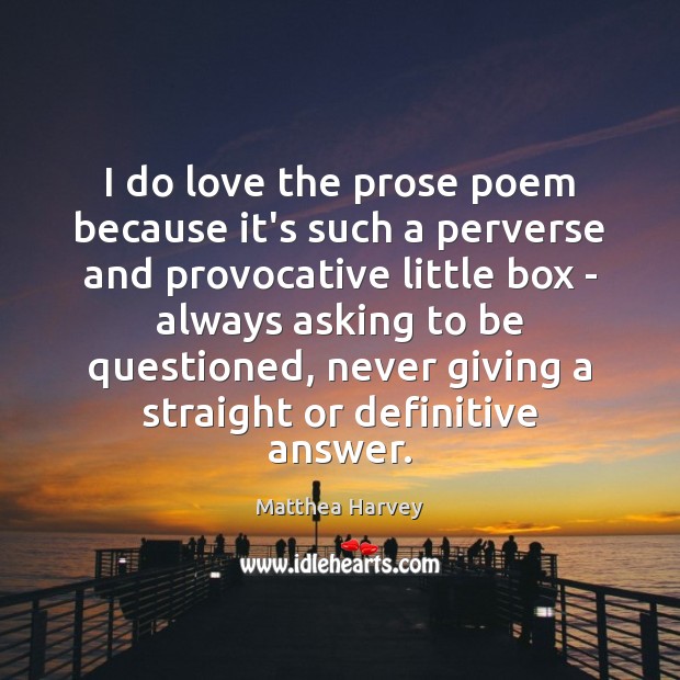 I do love the prose poem because it’s such a perverse and Matthea Harvey Picture Quote