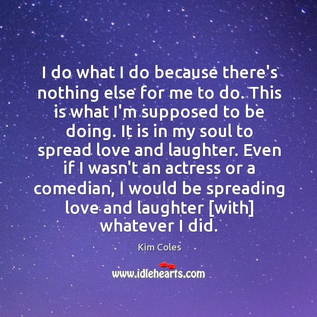 I do what I do because there’s nothing else for me to Laughter Quotes Image