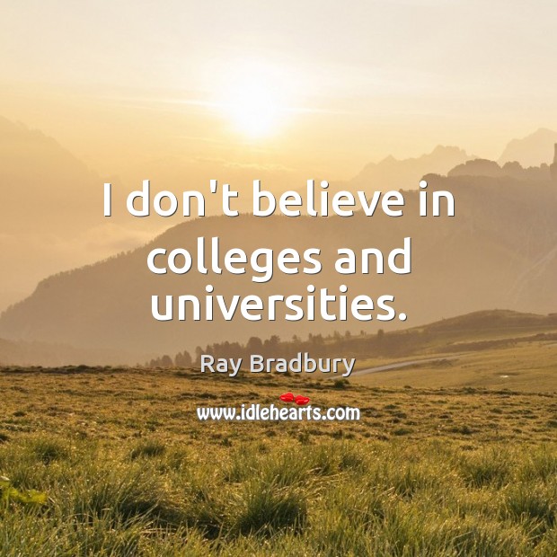 I don’t believe in colleges and universities. Image